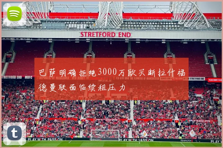 巴萨明确拒绝3000万欧买断拉什福德曼联面临续租压力