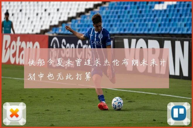 快船今夏未曾追求杰伦布朗未来计划中也无此打算